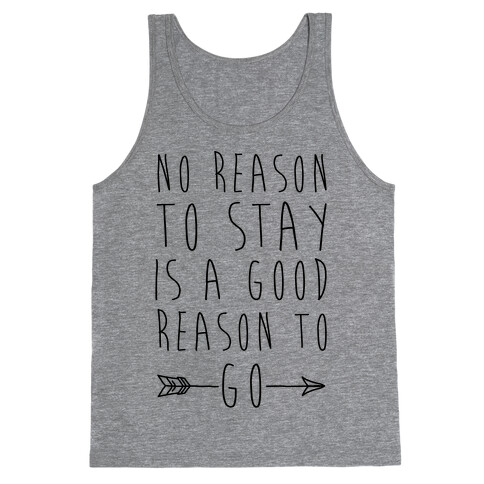 No Reason To Stay Is A Good Reason To Go Tank Top