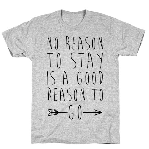 No Reason To Stay Is A Good Reason To Go T-Shirt