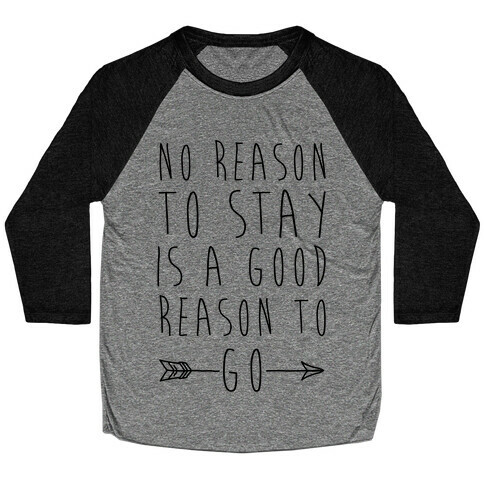 No Reason To Stay Is A Good Reason To Go Baseball Tee