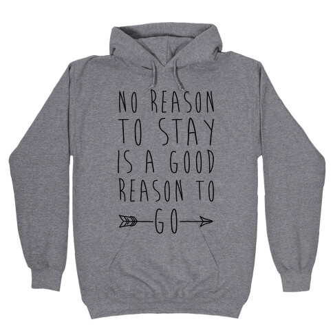 No Reason To Stay Is A Good Reason To Go Hooded Sweatshirt