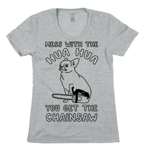 Mess With The Hua Hua You Get The Chainsaw Womens T-Shirt