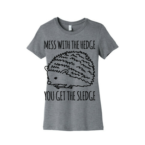 Mess With The Hedge You Get The Sledge  Womens T-Shirt
