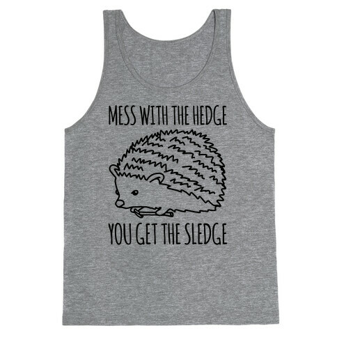 Mess With The Hedge You Get The Sledge  Tank Top