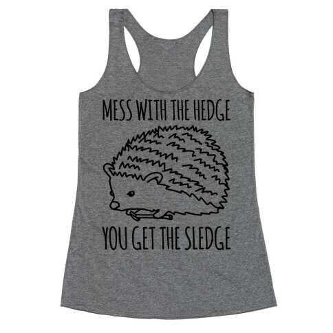 Mess With The Hedge You Get The Sledge  Racerback Tank Top