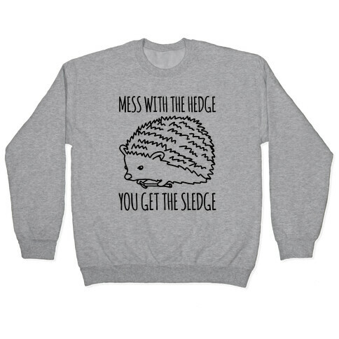 Mess With The Hedge You Get The Sledge  Pullover