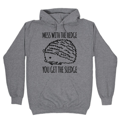 Mess With The Hedge You Get The Sledge  Hooded Sweatshirt