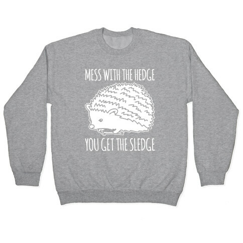 Mess With The Hedge You Get The Sledge White Print Pullover