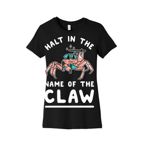 Halt in the Name of The Claw Womens T-Shirt