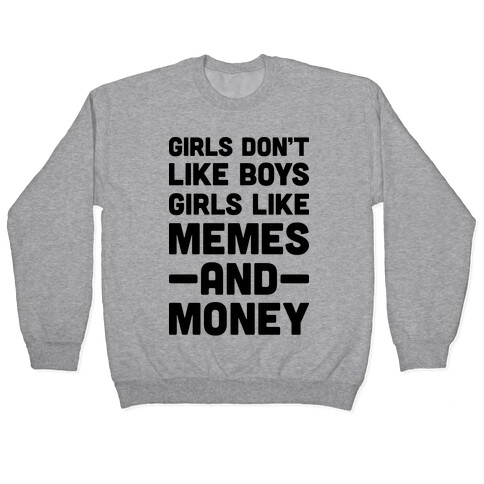 Girls Don't Like Boys Girls Like Memes And Money Pullover