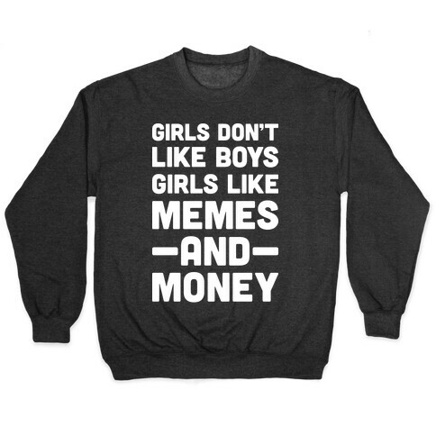 Girls Don't Like Boys Girls Like Memes And Money Pullover