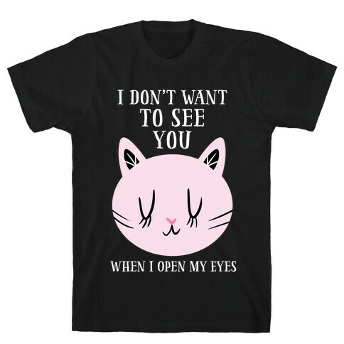 I Don't Want To See You T-Shirt