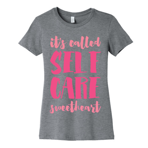 It's Called "Self Care," Sweetheart  Womens T-Shirt