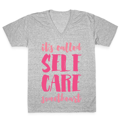 It's Called "Self Care," Sweetheart  V-Neck Tee Shirt