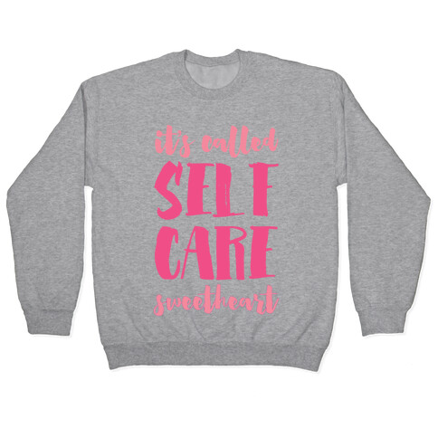 It's Called "Self Care," Sweetheart  Pullover