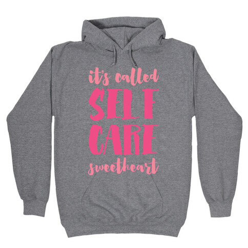 It's Called "Self Care," Sweetheart  Hooded Sweatshirt