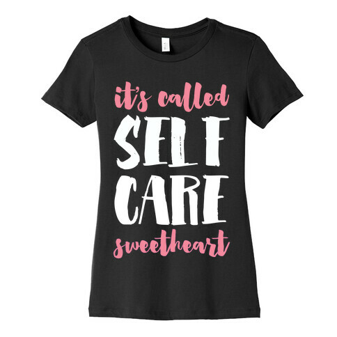 It's Called "Self-Care," Sweetheart Womens T-Shirt