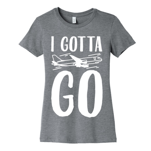 I Gotta Go White Print Womens T-Shirt