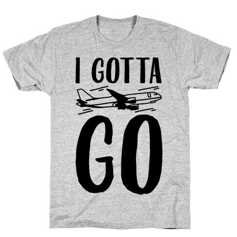 I Gotta Go  T-Shirt