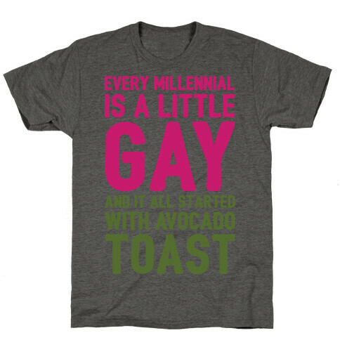 Every Millennial Is A Little Gay and It All Started With Avocado Toast White Print T-Shirt