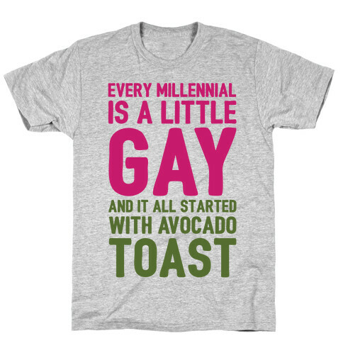 Every Millennial Is A Little Gay and It All Started With Avocado Toast T-Shirt