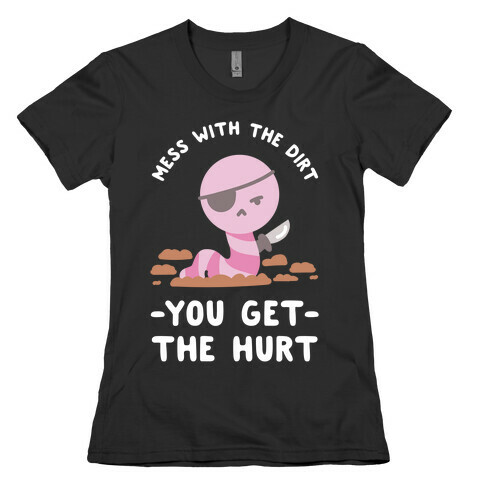 Mess With My Dirt You Get The Hurt Womens T-Shirt