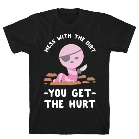 Mess With My Dirt You Get The Hurt T-Shirt