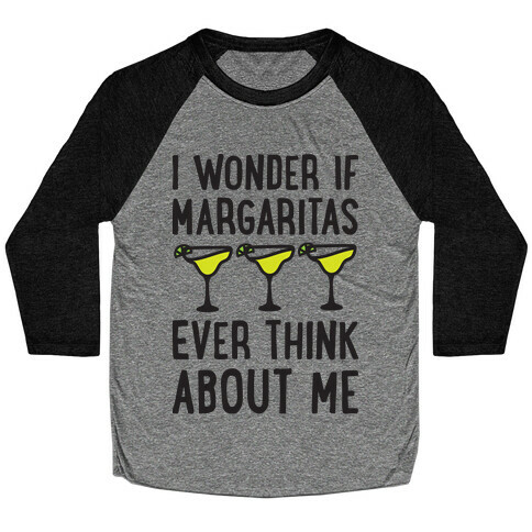 I Wonder If Margaritas Ever Think About Me Baseball Tee