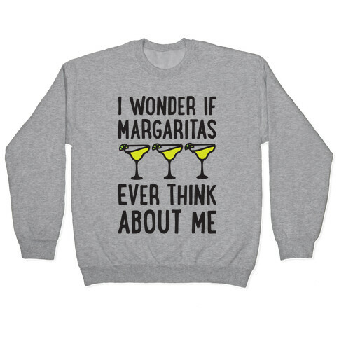 I Wonder If Margaritas Ever Think About Me Pullover