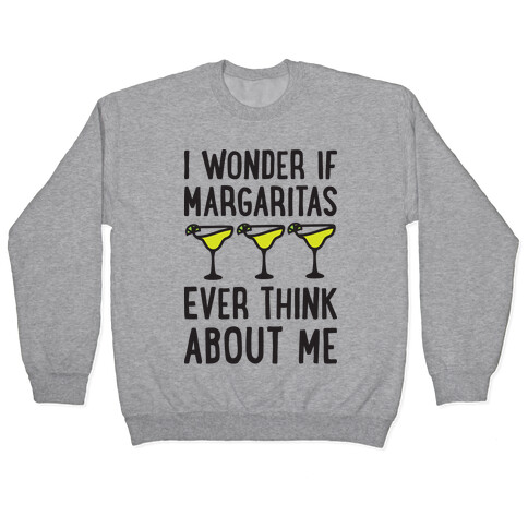 I Wonder If Margaritas Ever Think About Me Pullover