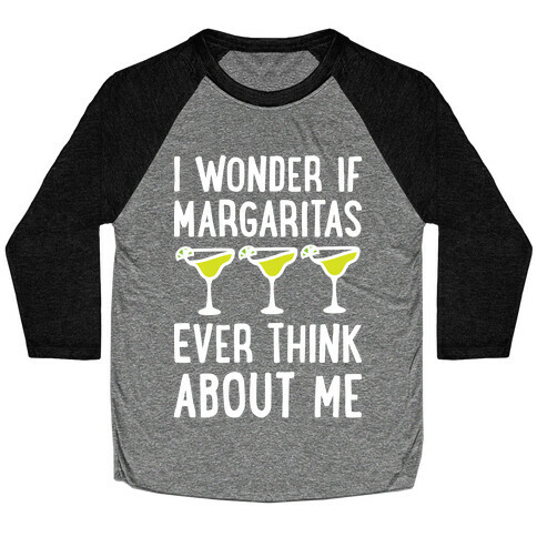 I Wonder If Margaritas Ever Think About Me Baseball Tee