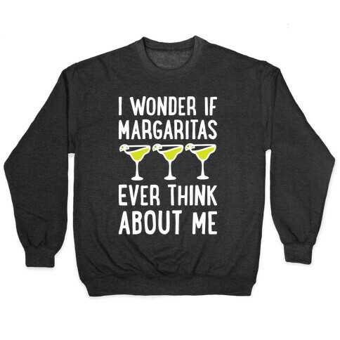 I Wonder If Margaritas Ever Think About Me Pullover