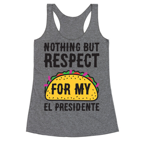 Nothing But Respect For My El Presidente Racerback Tank Top