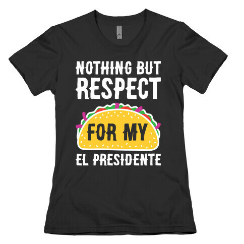 Nothing But Respect For My El Presidente Womens T-Shirt