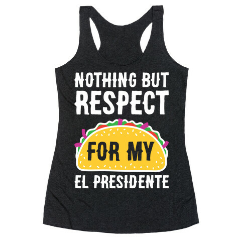 Nothing But Respect For My El Presidente Racerback Tank Top