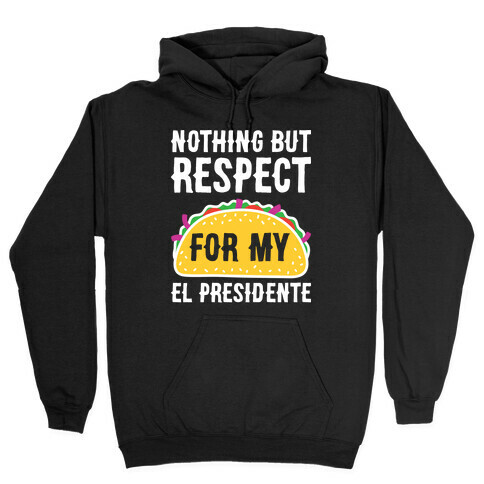 Nothing But Respect For My El Presidente Hooded Sweatshirt