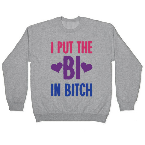 I Put the "Bi" in B*tch Pullover