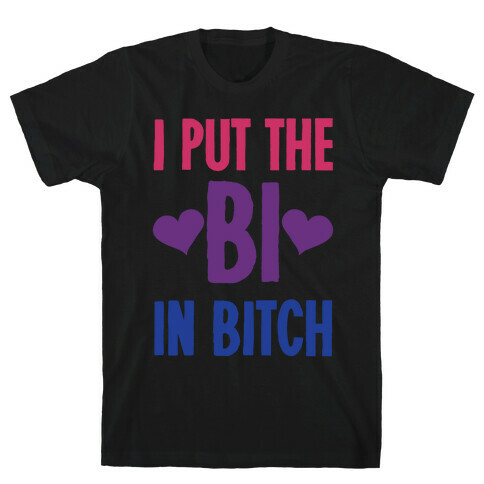 I Put the "Bi" in B*tch T-Shirt