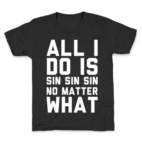 All I Do Is Sin Sin Sin No Matter What Kids T-Shirt