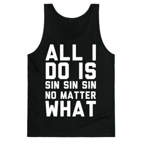 All I Do Is Sin Sin Sin No Matter What Tank Top