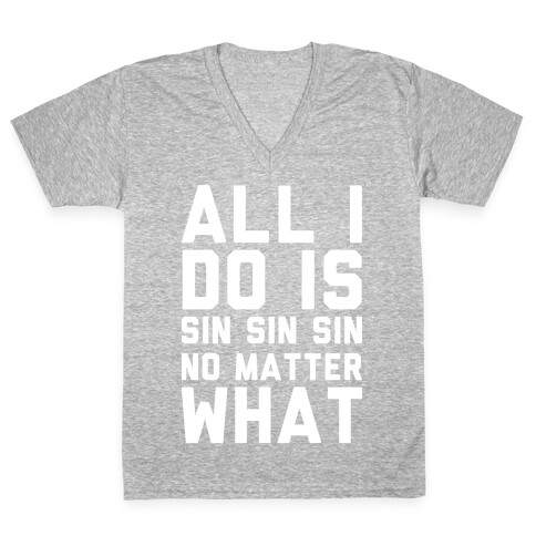 All I Do Is Sin Sin Sin No Matter What V-Neck Tee Shirt