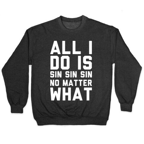 All I Do Is Sin Sin Sin No Matter What Pullover