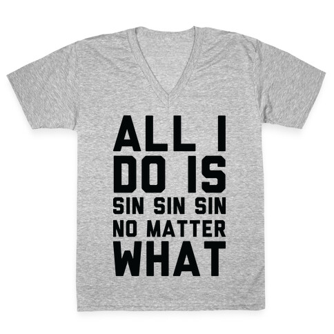 All I Do Is Sin No Matter What V-Neck Tee Shirt