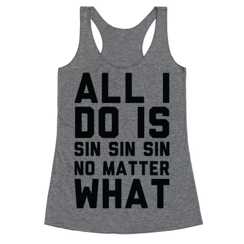 All I Do Is Sin No Matter What Racerback Tank Top