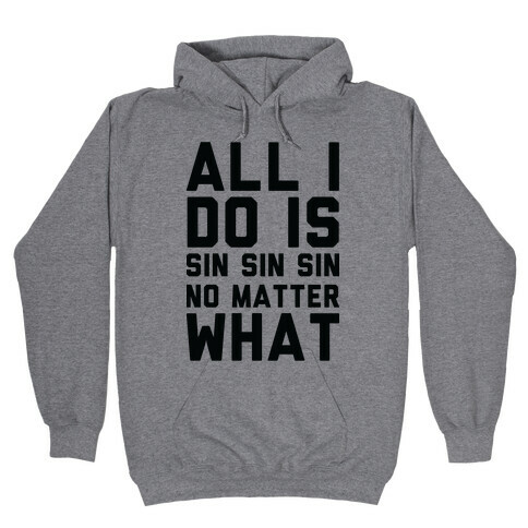 All I Do Is Sin No Matter What Hooded Sweatshirt