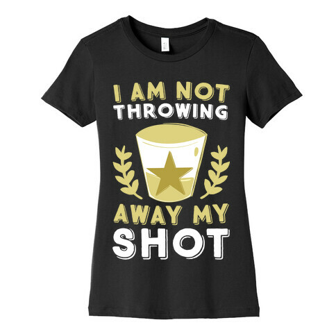 I Am Not Throwing Away My Shot Womens T-Shirt