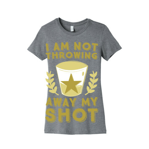 I Am Not Throwing Away My Shot Womens T-Shirt