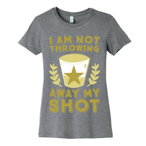 I Am Not Throwing Away My Shot Womens T-Shirt