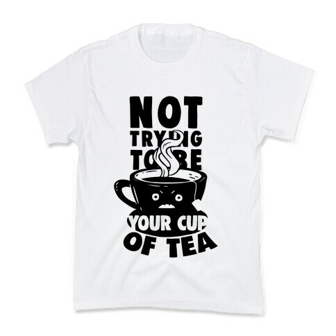 Not Trying To Be Your Cup Of Tea Kids T-Shirt
