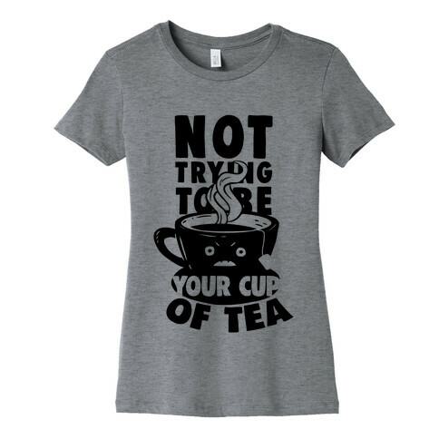 Not Trying To Be Your Cup Of Tea Womens T-Shirt