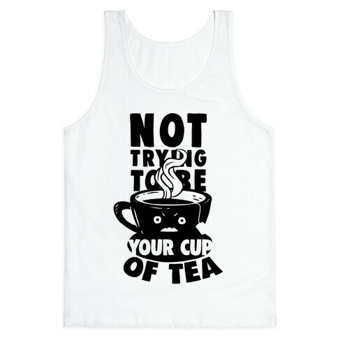 Not Trying To Be Your Cup Of Tea Tank Top